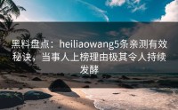 黑料盘点：heiliaowang5条亲测有效秘诀，当事人上榜理由极其令人持续发酵