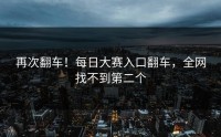 再次翻车！每日大赛入口翻车，全网找不到第二个