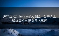 黑料盘点：heiliao3大误区，当事人上榜理由不可思议令人迷醉
