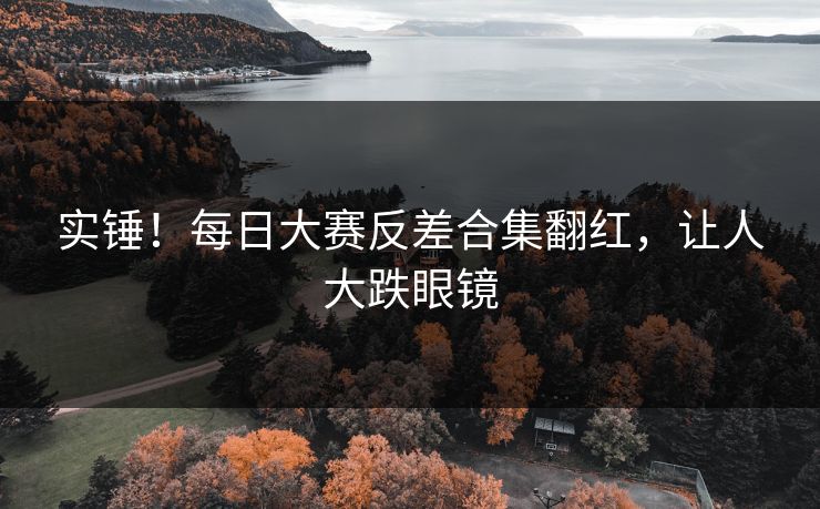 实锤！每日大赛反差合集翻红，让人大跌眼镜