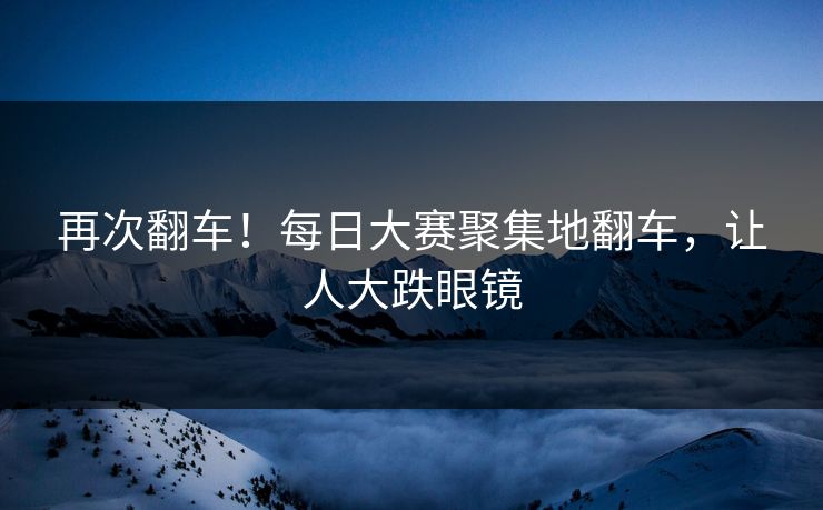 再次翻车！每日大赛聚集地翻车，让人大跌眼镜